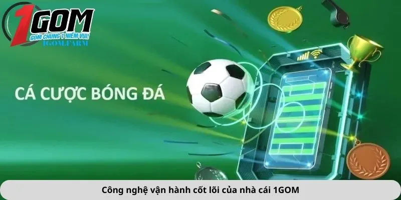 Công nghệ vận hành cốt lõi của nhà cái 1GOM