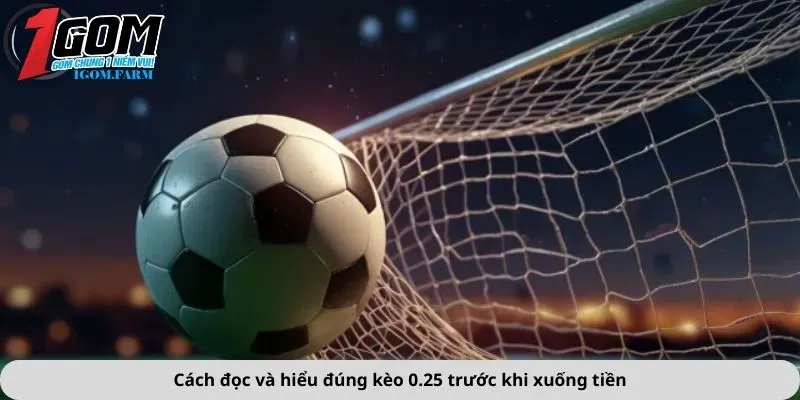 Cách đọc và hiểu đúng kèo 0.25 trước khi xuống tiền