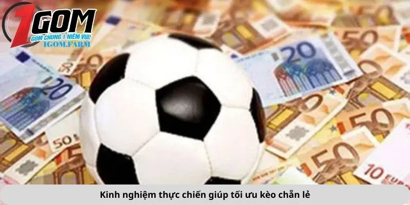 Kinh nghiệm thực chiến giúp tối ưu kèo chẵn lẻ