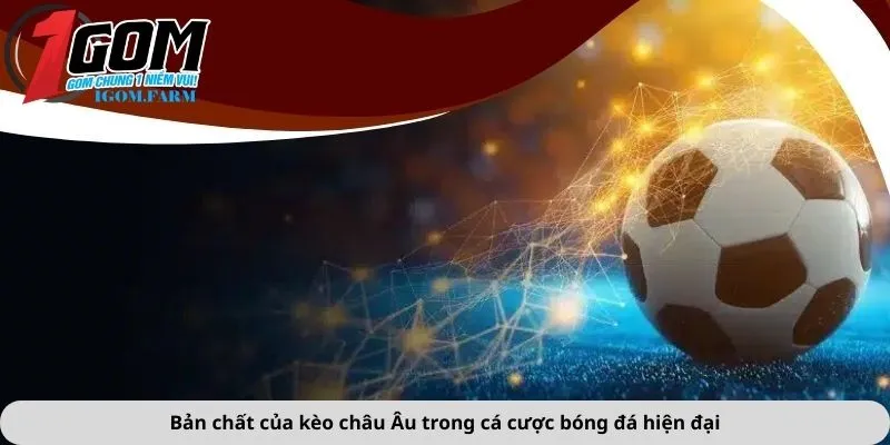 Bản chất của kèo châu Âu trong cá cược bóng đá hiện đại