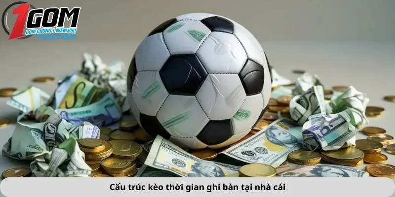 Cấu trúc kèo thời gian ghi bàn tại nhà cái