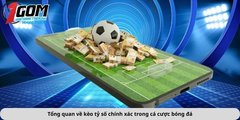 Tổng quan về kèo tỷ số chính xác trong cá cược bóng đá