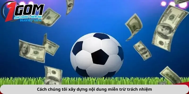 Cách chúng tôi xây dựng nội dung miễn trừ trách nhiệm