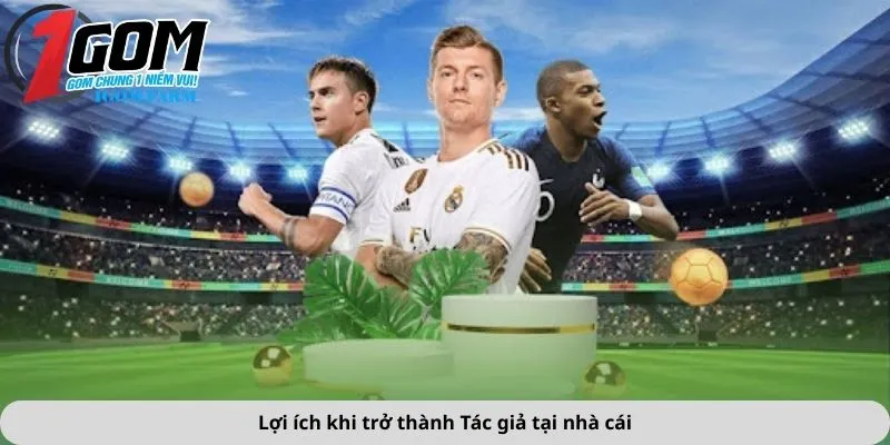 Lợi ích khi trở thành tác giả tại nhà cái