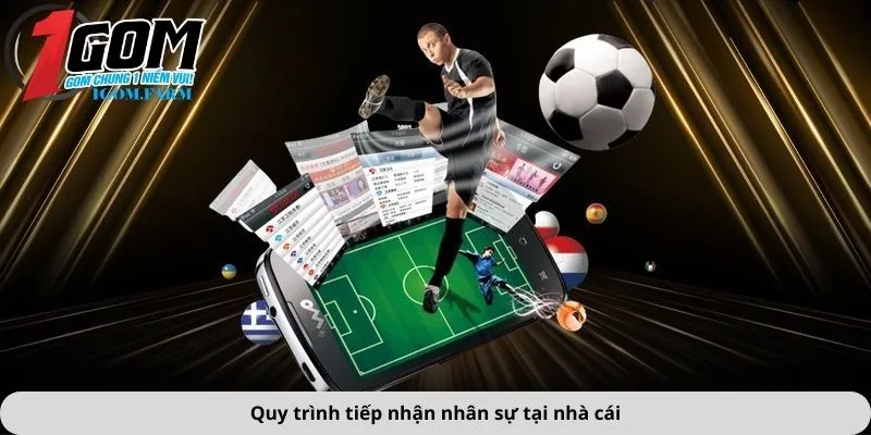 Quy trình tiếp nhận nhân sự tại nhà cái