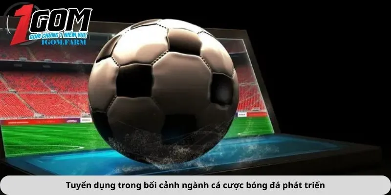 Tuyển dụng trong bối cảnh ngành cá cược bóng đá phát triển